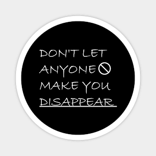 Don't Let Anyone Make You Disappear Magnet